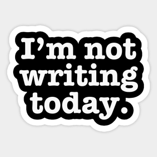 I'm Not Writing Today Sticker